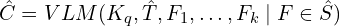  \hat{C} = VLM(K_q, \hat{T}, {F_1, \ldots, F_k} \mid F \in \hat{S}) 